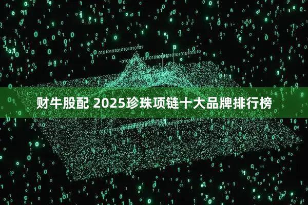 财牛股配 2025珍珠项链十大品牌排行榜