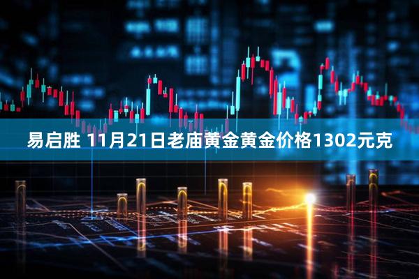 易启胜 11月21日老庙黄金黄金价格1302元克